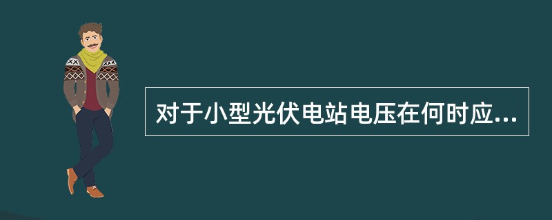 对于小型光伏电站电压在何时应连续运行？（）