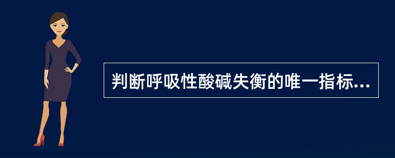 判断呼吸性酸碱失衡的唯一指标是（）。