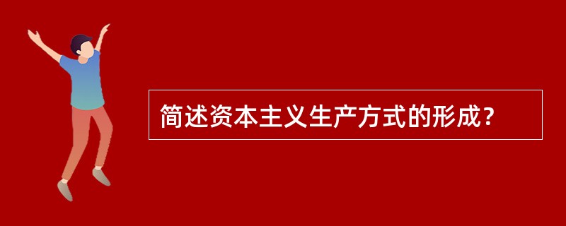 简述资本主义生产方式的形成？