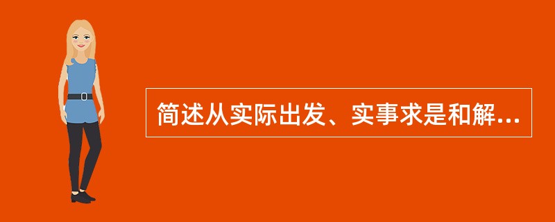 简述从实际出发、实事求是和解放思想？