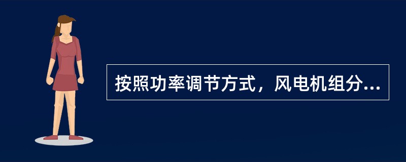 按照功率调节方式，风电机组分为（）。