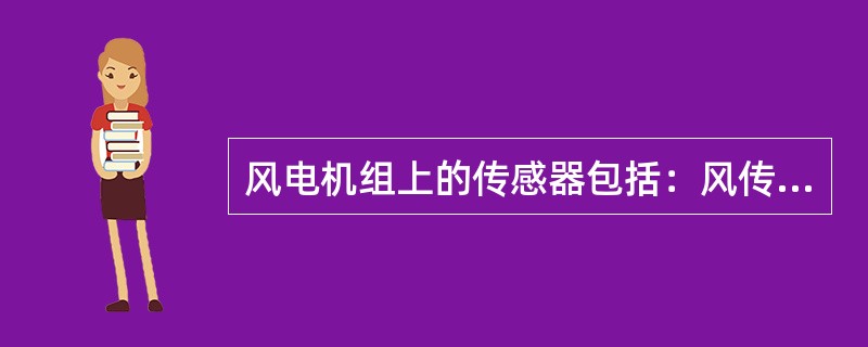 风电机组上的传感器包括：风传感器、温度传感器，还有（）。