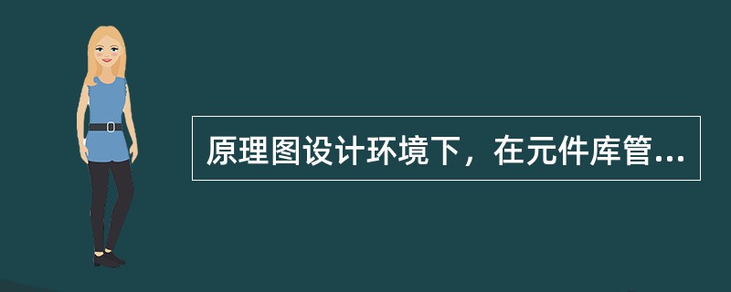 原理图设计环境下，在元件库管理器中进行添加元件库的操作应该选择（）按钮。