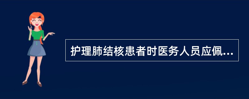 护理肺结核患者时医务人员应佩戴（）