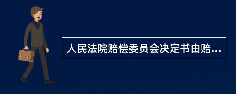 人民法院赔偿委员会决定书由赔偿委员会主任审核签发，加盖人民法院赔偿委员会印章。