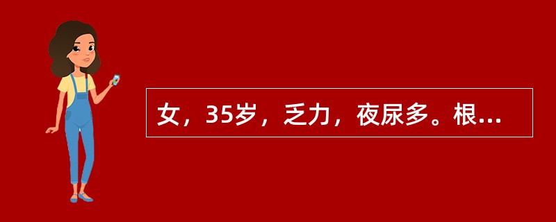 女，35岁，乏力，夜尿多。根据临床表现及影像检查，应与下列哪些疾病鉴别（）。