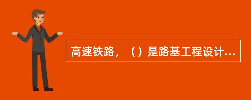 高速铁路，（）是路基工程设计的主要控制因素。