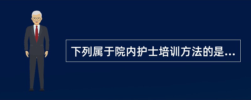 下列属于院内护士培训方法的是（）