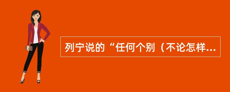 列宁说的“任何个别（不论怎样）都是一般”或“个别就是一般”是指（）