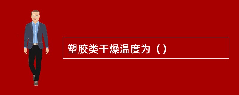 塑胶类干燥温度为（）