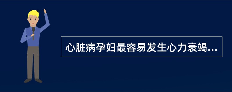 心脏病孕妇最容易发生心力衰竭的时期是：（）