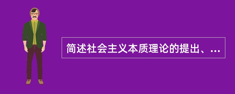 简述社会主义本质理论的提出、科学内涵和重要意义？