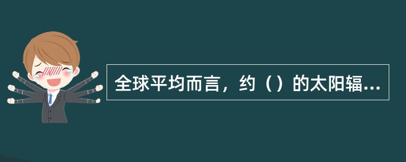 全球平均而言，约（）的太阳辐射被散射和漫射回宇宙，称之为行星反射率，（）被大气和