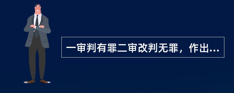 一审判有罪二审改判无罪，作出一审判决的人民法院应为赔偿义务机关。