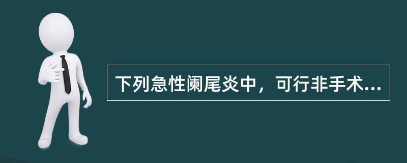 下列急性阑尾炎中，可行非手术治疗的是（）。