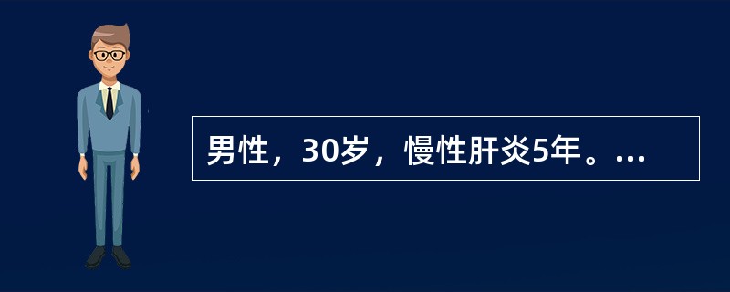 男性，30岁，慢性肝炎5年。最近体检发现脾大，肝大，肝功能损害，白细胞4×10g