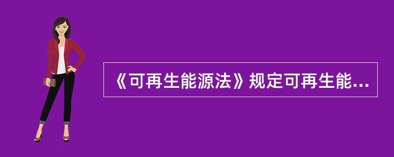 《可再生能源法》规定可再生能源发展基金的用途为（）。