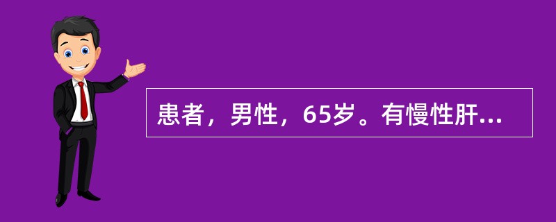 患者，男性，65岁。有慢性肝炎病史10年，患肝硬化5年，近日出现大部分时间昏睡，