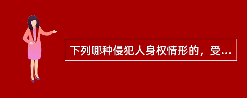 下列哪种侵犯人身权情形的，受害人有取得赔偿的权利？（）