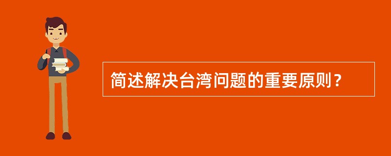 简述解决台湾问题的重要原则？