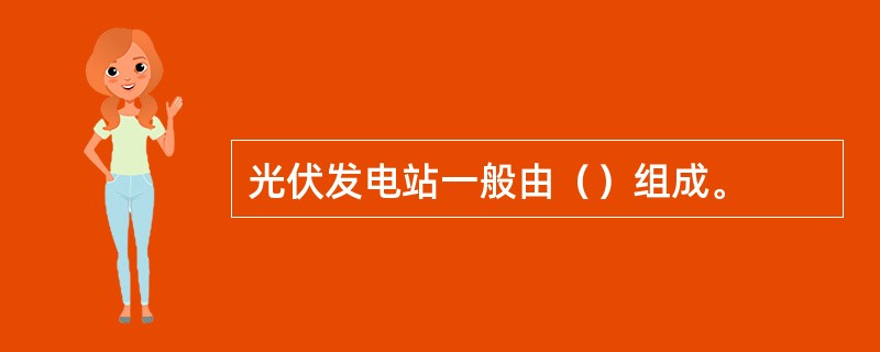 光伏发电站一般由（）组成。