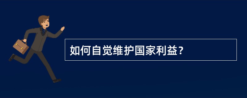 如何自觉维护国家利益？