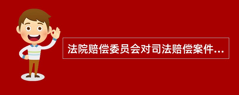 法院赔偿委员会对司法赔偿案件进行审理后，适用（）。