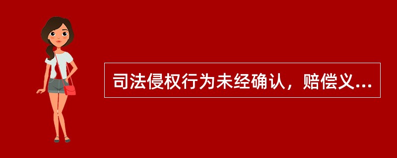 司法侵权行为未经确认，赔偿义务机关所作的赔偿决定应予撤销。