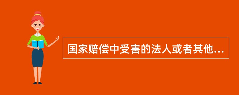 国家赔偿中受害的法人或者其他组织终止，承受其权利的法人或者其他组织有权要求赔偿。