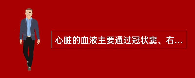 心脏的血液主要通过冠状窦、右室前静脉、心最小静脉回流至心腔。