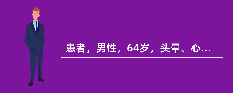 患者，男性，64岁，头晕、心悸4～5年，心尖搏动向左下移位，呈抬举性搏动，于胸骨