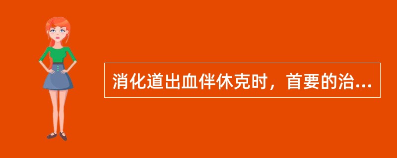 消化道出血伴休克时，首要的治疗措施是（）.