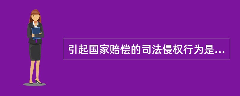 引起国家赔偿的司法侵权行为是（）。