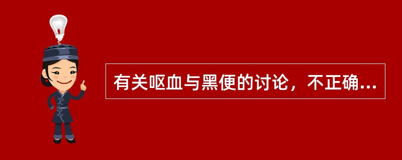 有关呕血与黑便的讨论，不正确的一项是（）。