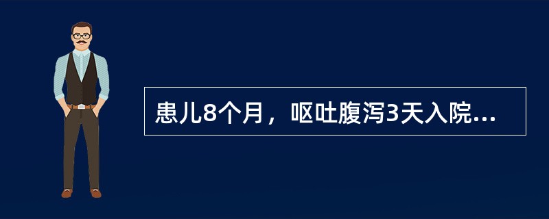 患儿8个月，呕吐腹泻3天入院。烦躁、口渴。前囟明显凹陷。口唇黏膜干燥，皮肤弹性较