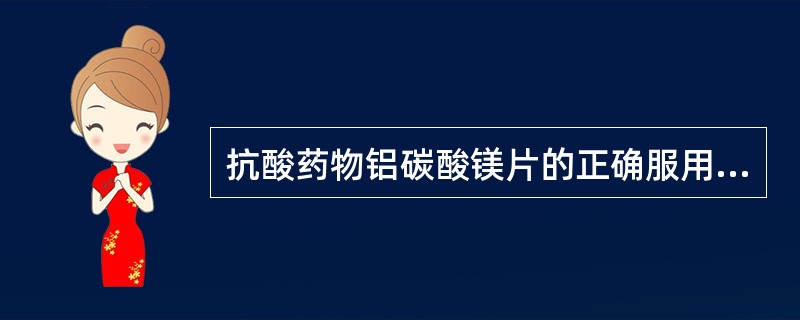 抗酸药物铝碳酸镁片的正确服用方法是（）。