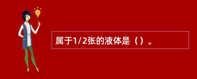 属于1/2张的液体是（）。