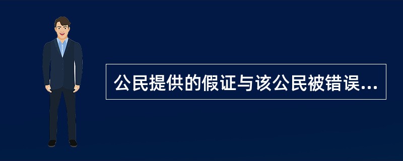 公民提供的假证与该公民被错误羁押没有因果关系，不免除国家的赔偿责任。