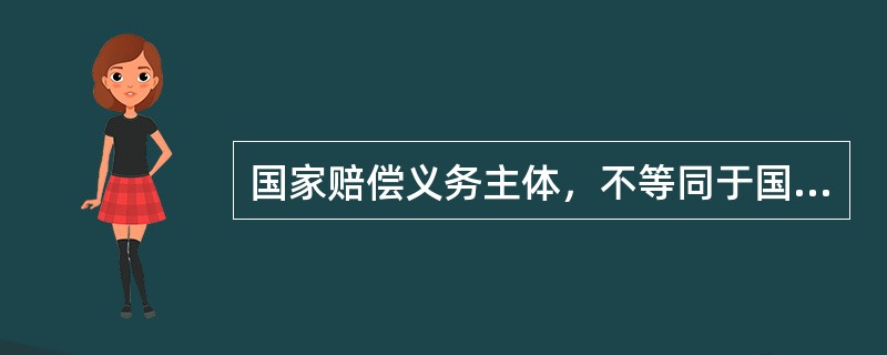 国家赔偿义务主体，不等同于国家赔偿责任主体。