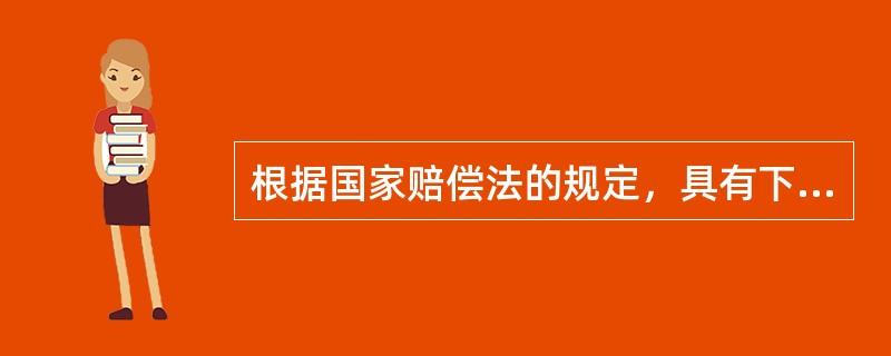 根据国家赔偿法的规定，具有下列（）情形的，国家不承担赔偿责任。