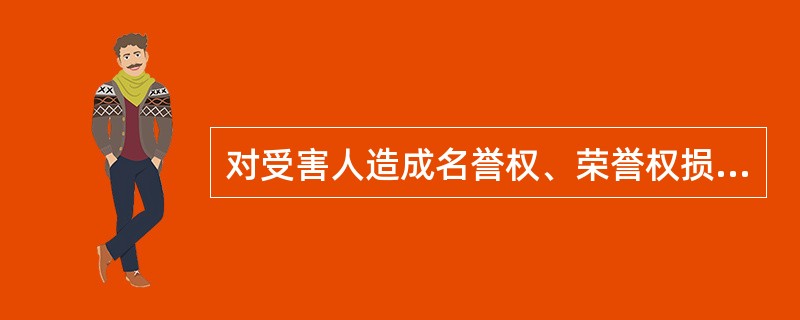 对受害人造成名誉权、荣誉权损害的，赔偿义务机关应当在侵权行为影响的范围内，为受害