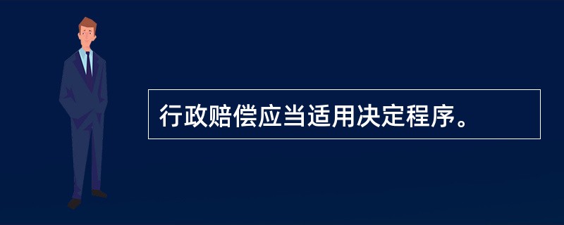 行政赔偿应当适用决定程序。