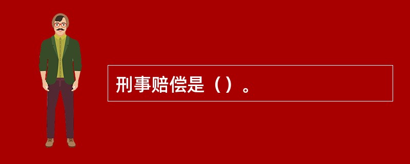 刑事赔偿是（）。