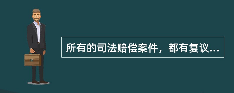 所有的司法赔偿案件，都有复议程序。