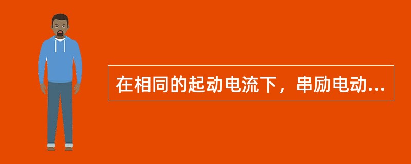 在相同的起动电流下，串励电动机的起动转矩比并励电机（）。