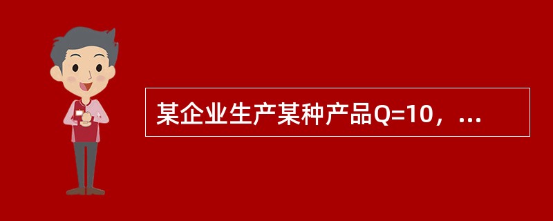 某企业生产某种产品Q=10，此时总成本TC=100，当生产数量增加到Q=11时，