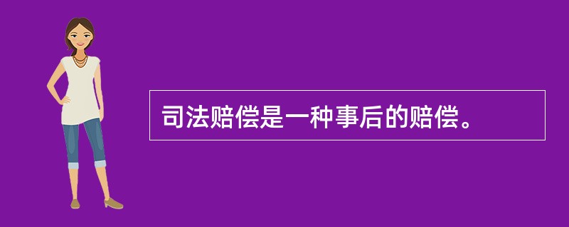 司法赔偿是一种事后的赔偿。