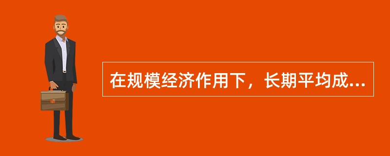 在规模经济作用下，长期平均成本曲线是呈（）