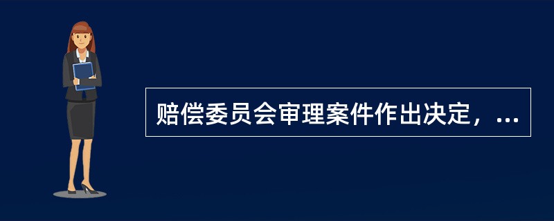 赔偿委员会审理案件作出决定，应当制作人民法院赔偿委员会赔偿决定书。
