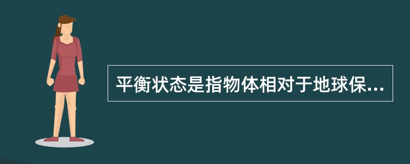 平衡状态是指物体相对于地球保持静止或（）